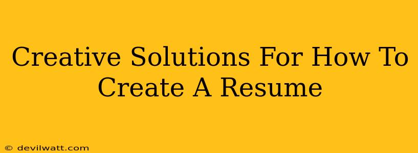 Creative Solutions For How To Create A Resume