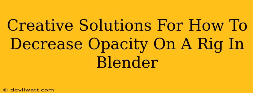 Creative Solutions For How To Decrease Opacity On A Rig In Blender