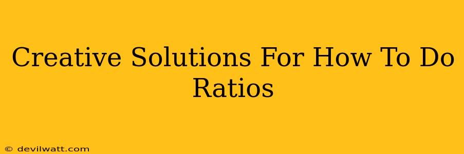 Creative Solutions For How To Do Ratios