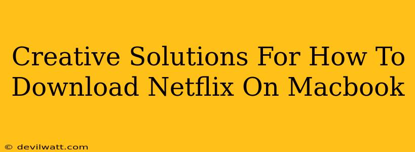 Creative Solutions For How To Download Netflix On Macbook