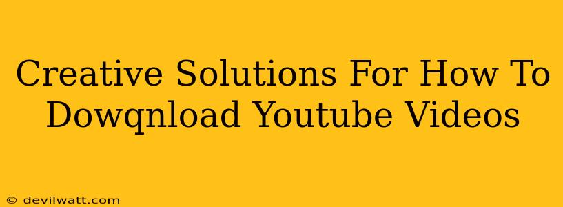 Creative Solutions For How To Dowqnload Youtube Videos