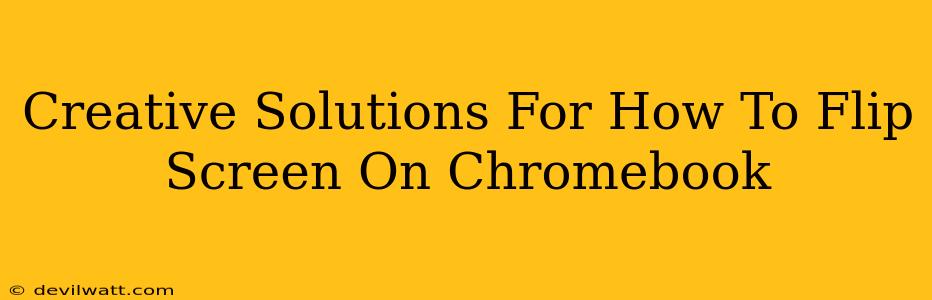 Creative Solutions For How To Flip Screen On Chromebook