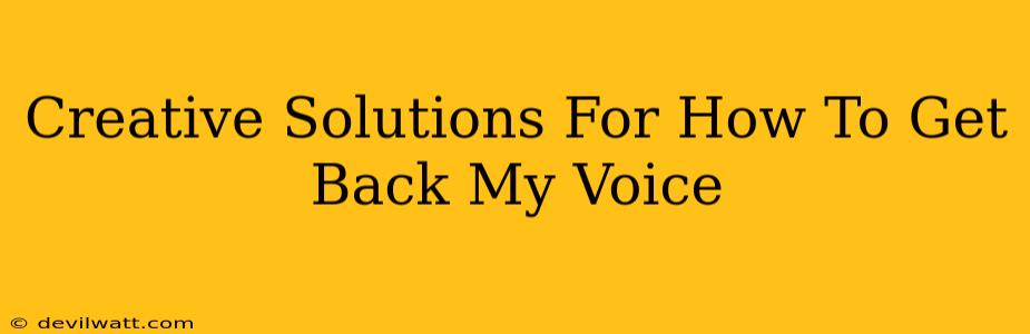 Creative Solutions For How To Get Back My Voice