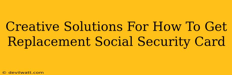 Creative Solutions For How To Get Replacement Social Security Card