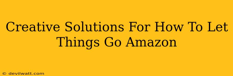 Creative Solutions For How To Let Things Go Amazon