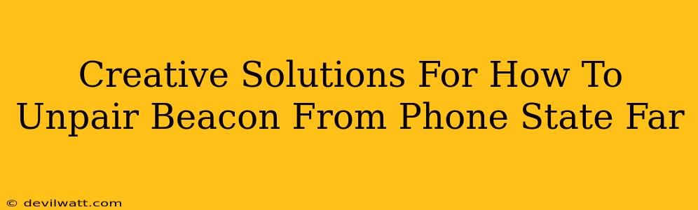 Creative Solutions For How To Unpair Beacon From Phone State Far