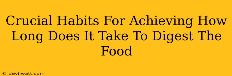 Crucial Habits For Achieving How Long Does It Take To Digest The Food