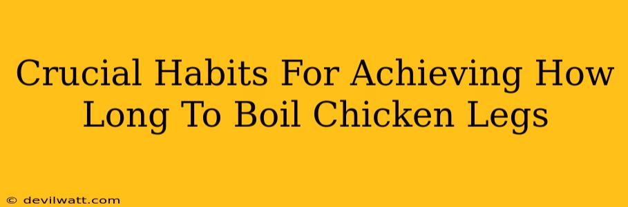 Crucial Habits For Achieving How Long To Boil Chicken Legs
