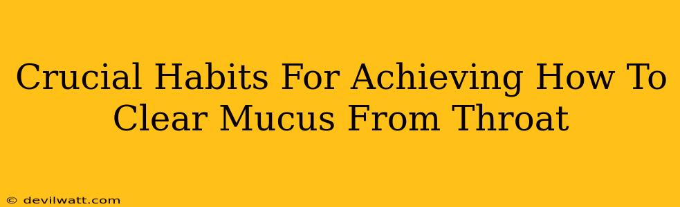 Crucial Habits For Achieving How To Clear Mucus From Throat