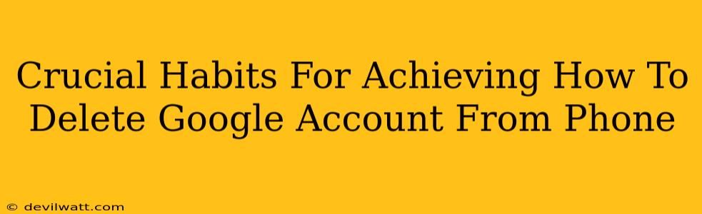 Crucial Habits For Achieving How To Delete Google Account From Phone