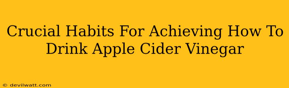 Crucial Habits For Achieving How To Drink Apple Cider Vinegar