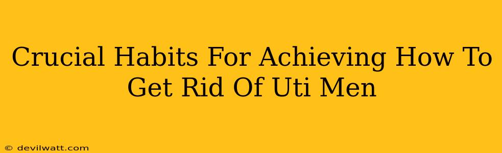 Crucial Habits For Achieving How To Get Rid Of Uti Men