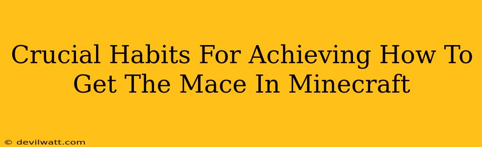 Crucial Habits For Achieving How To Get The Mace In Minecraft