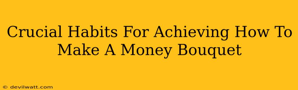 Crucial Habits For Achieving How To Make A Money Bouquet