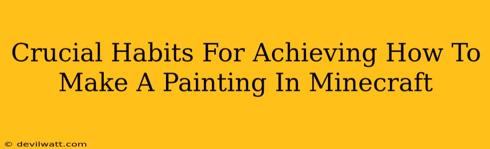 Crucial Habits For Achieving How To Make A Painting In Minecraft