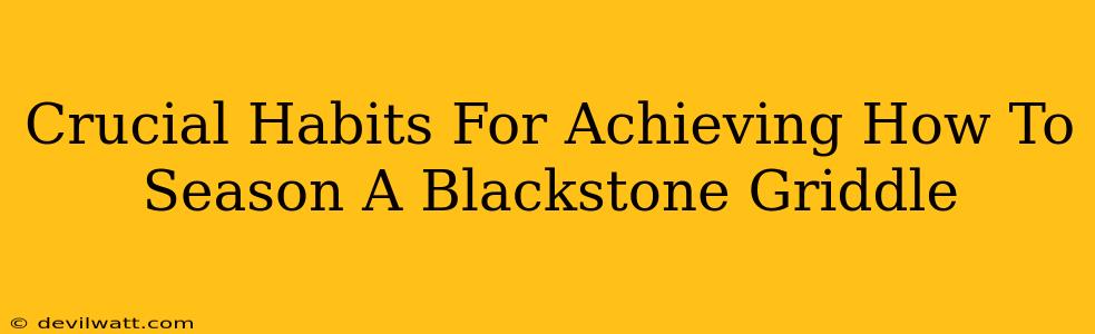 Crucial Habits For Achieving How To Season A Blackstone Griddle