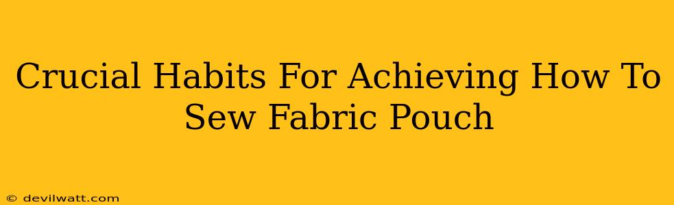 Crucial Habits For Achieving How To Sew Fabric Pouch