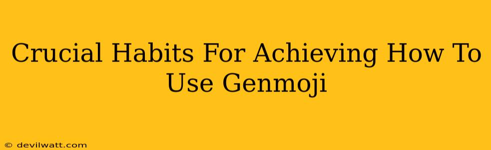 Crucial Habits For Achieving How To Use Genmoji