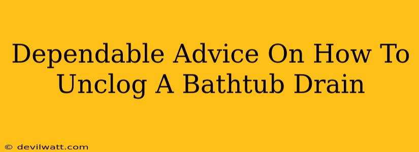 Dependable Advice On How To Unclog A Bathtub Drain