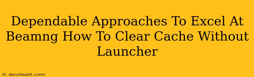 Dependable Approaches To Excel At Beamng How To Clear Cache Without Launcher