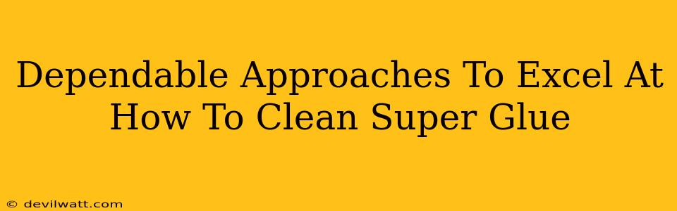 Dependable Approaches To Excel At How To Clean Super Glue