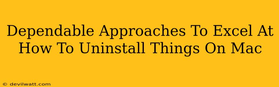 Dependable Approaches To Excel At How To Uninstall Things On Mac