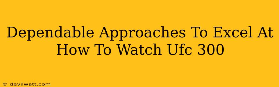 Dependable Approaches To Excel At How To Watch Ufc 300