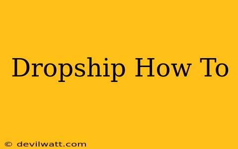 Dropship How To