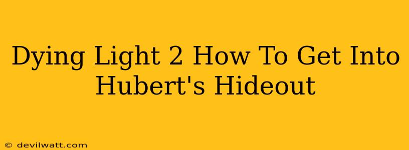 Dying Light 2 How To Get Into Hubert's Hideout