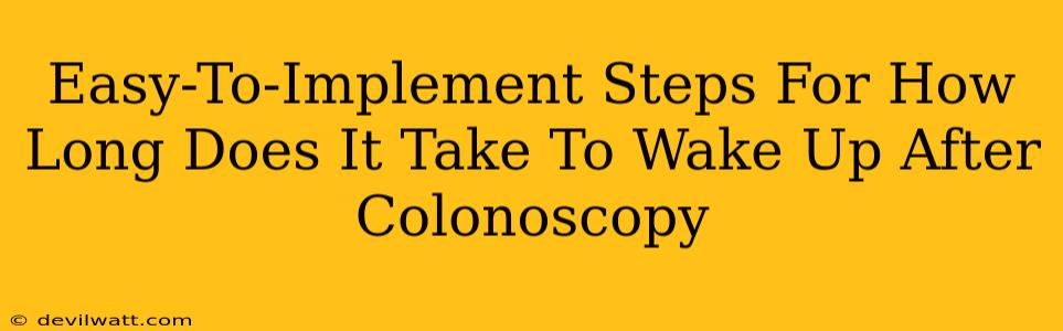 Easy-To-Implement Steps For How Long Does It Take To Wake Up After Colonoscopy