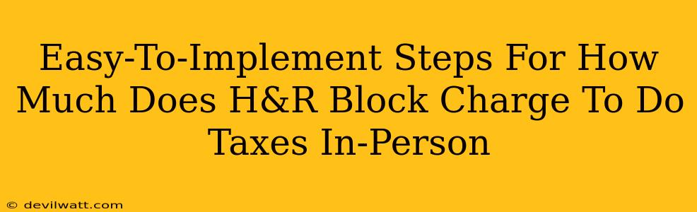 Easy-To-Implement Steps For How Much Does H&R Block Charge To Do Taxes In-Person