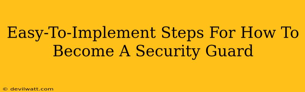 Easy-To-Implement Steps For How To Become A Security Guard