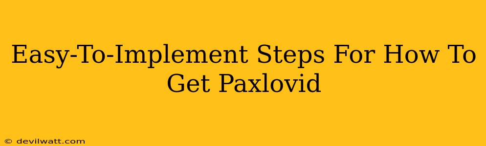 Easy-To-Implement Steps For How To Get Paxlovid