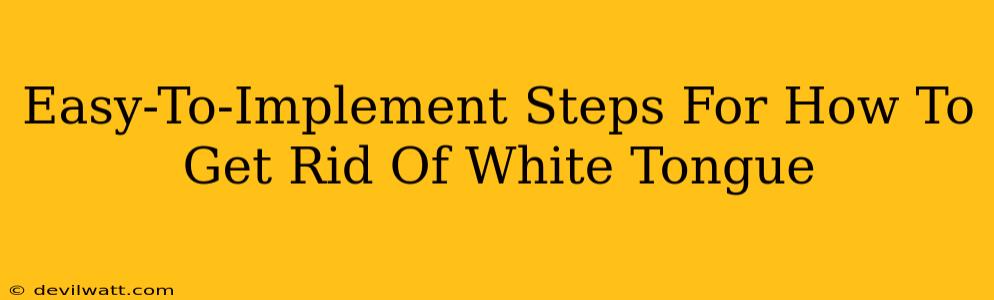 Easy-To-Implement Steps For How To Get Rid Of White Tongue