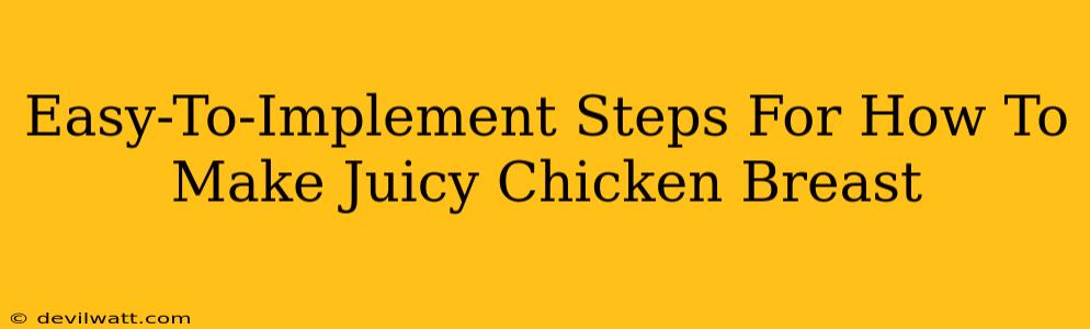 Easy-To-Implement Steps For How To Make Juicy Chicken Breast