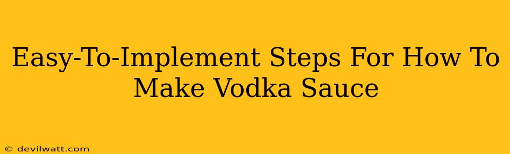 Easy-To-Implement Steps For How To Make Vodka Sauce