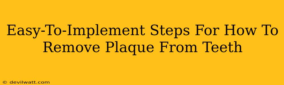 Easy-To-Implement Steps For How To Remove Plaque From Teeth