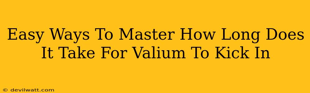 Easy Ways To Master How Long Does It Take For Valium To Kick In