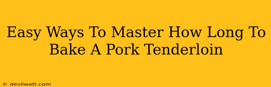 Easy Ways To Master How Long To Bake A Pork Tenderloin