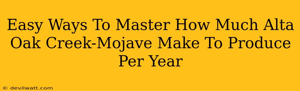 Easy Ways To Master How Much Alta Oak Creek-Mojave Make To Produce Per Year