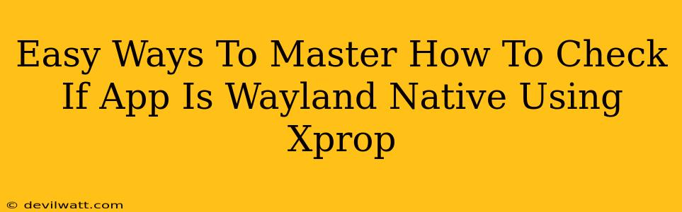 Easy Ways To Master How To Check If App Is Wayland Native Using Xprop