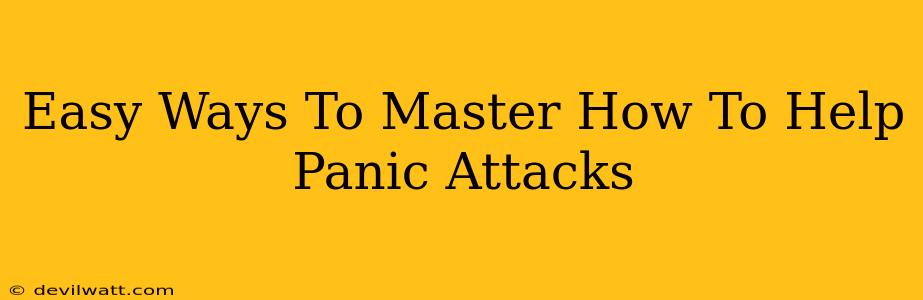 Easy Ways To Master How To Help Panic Attacks
