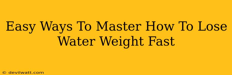 Easy Ways To Master How To Lose Water Weight Fast