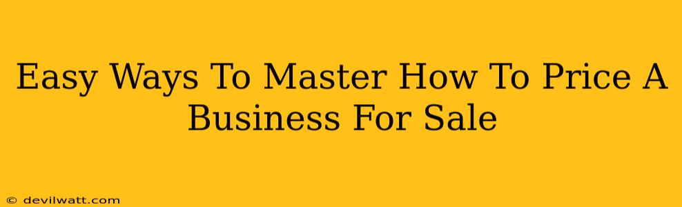 Easy Ways To Master How To Price A Business For Sale