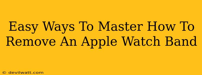 Easy Ways To Master How To Remove An Apple Watch Band