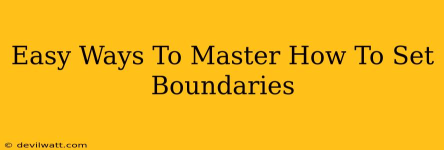 Easy Ways To Master How To Set Boundaries