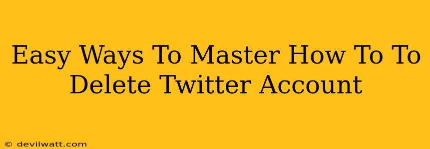 Easy Ways To Master How To To Delete Twitter Account