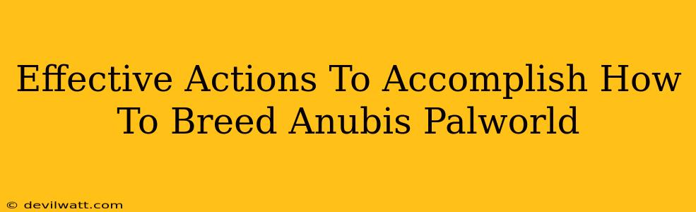 Effective Actions To Accomplish How To Breed Anubis Palworld