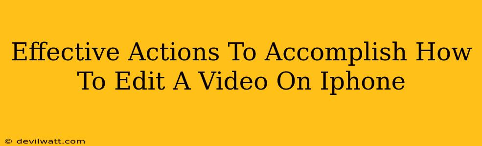 Effective Actions To Accomplish How To Edit A Video On Iphone