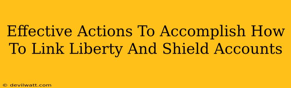 Effective Actions To Accomplish How To Link Liberty And Shield Accounts